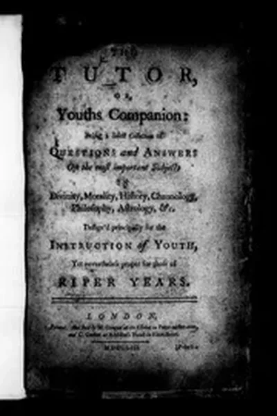 The tutor, or, youth's companion: being a select collection of questions and answers on the most important subjects in divinity, morality, history, chronology, Philosophy, astrology, &c. ... 1753
