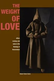 The Weight of Love - Affect, Ecstasy, and Union in the Theology of Bonaventure