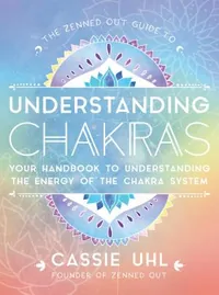 The Zenned Out Guide to Understanding Chakras