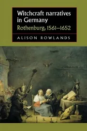 Witchcraft narratives in Germany: Rothenburg, 1561-1652