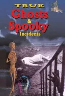 True Ghosts and Spooky Incidents — 