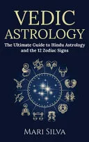 Vedic Astrology: the Ultimate Guide to Hindu Astrology and the 12 Zodiac Signs — 