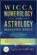 Wicca, Numerology and Astrology Mastery Bible — 
