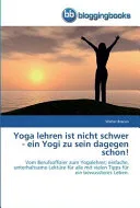 Yoga lehren ist nicht schwer - ein Yogi zu sein dagegen schon! — 